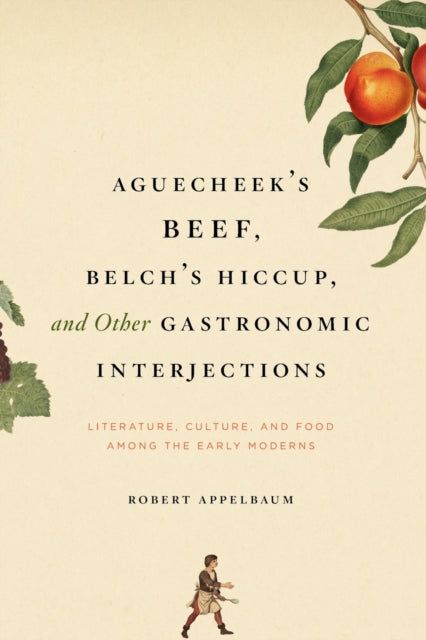 Book cover of: Aguecheek's Beef, Belch's Hiccup, and Other Gastronomic Interjections. By: Robert Appelbaum