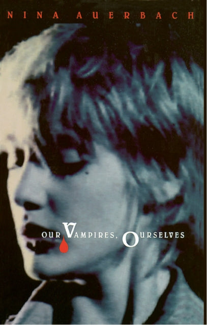 Book cover of: Our Vampires, Ourselves. By: Nina Auerbach