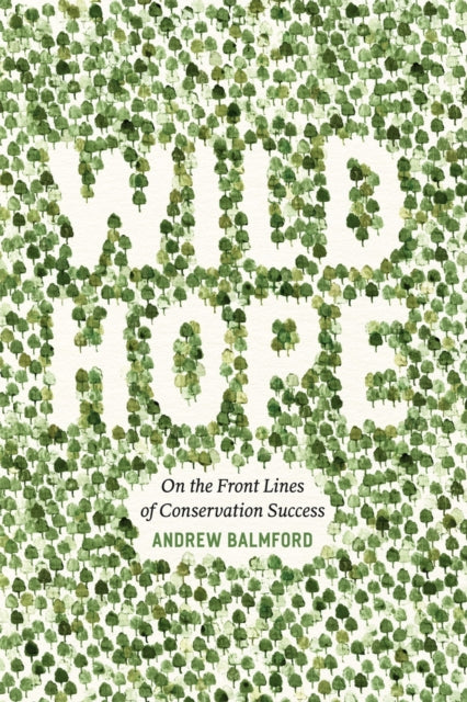 Book cover of: Wild Hope. By: Andrew Balmford