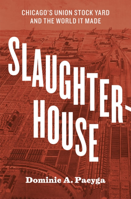 Book cover of: Slaughterhouse. By: Dominic A. Pacyga