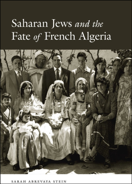 Book cover of: Saharan Jews and the Fate of French Algeria. By: Sarah Abrevaya Stein