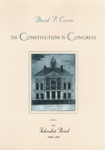 Book cover of: Constitution in Congress: The Federalist Period, 1789-1801. By: David P. Currie