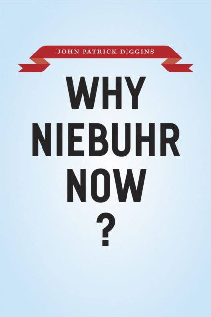 Book cover of: Why Niebuhr Now?. By: John P. Diggins