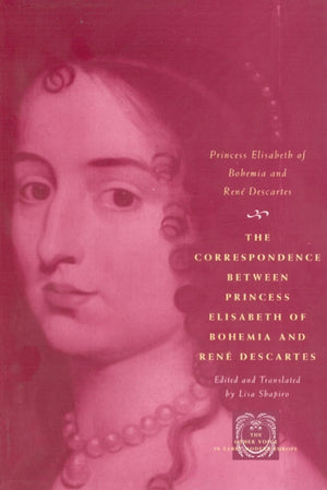 Correspondence between Princess Elisabeth of Bohemia and Rene Descartes