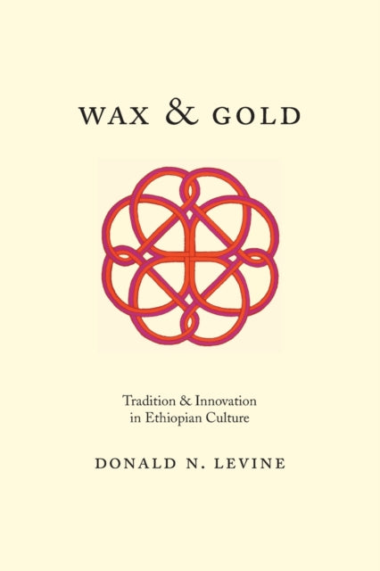 Book cover of: Wax and Gold – Tradition and Innovation in Ethiopian Culture. By: Donald N. Levine