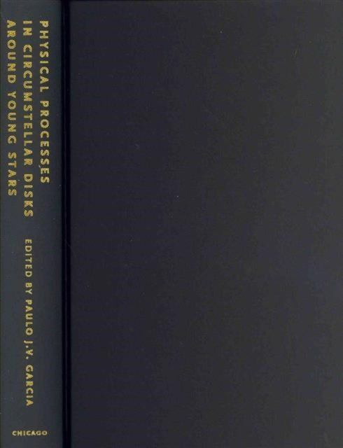 Book cover of: Physical Processes in Circumstellar Disks around Young Stars. By: Paulo J. V. Garcia