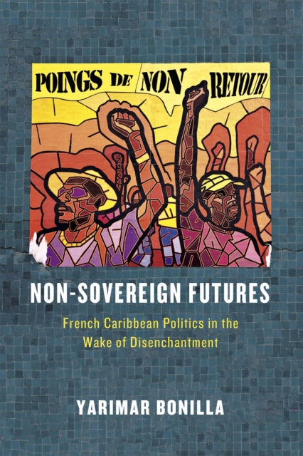 Book cover of: Non-Sovereign Futures. By: Yarimar Bonilla