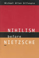 Book cover of: Nihilism Before Nietzsche. By: Michael Allen Gillespie