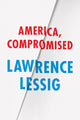 Book cover of: America, Compromised. By: Lawrence Lessig