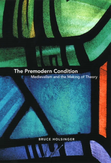 Book cover of: Premodern Condition – Medievalism and the Making of Theory