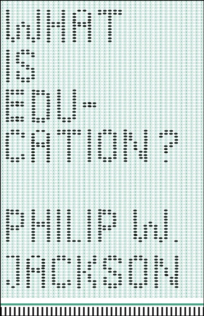Book cover of: What Is Education?. By: Philip W. Jackson