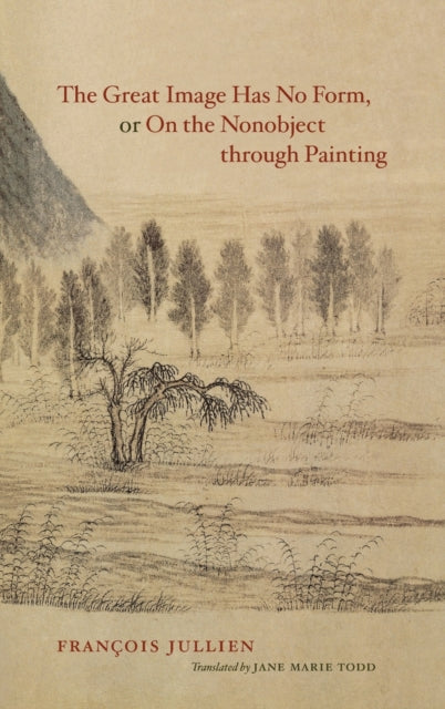 Book cover of: Great Image Has No Form, or On the Nonobject through Painting. By: François Jullien