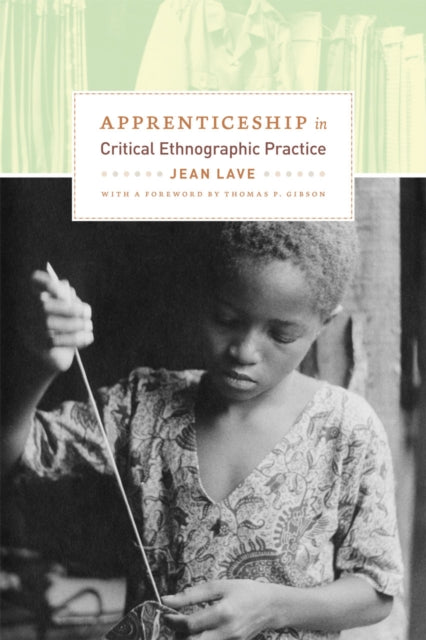 Book cover of: Apprenticeship in Critical Ethnographic Practice. By: Jean Lave