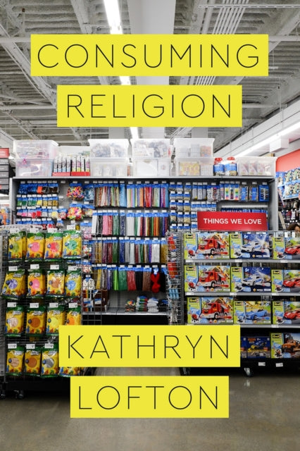 Book cover of: Consuming Religion. By: Kathryn Lofton