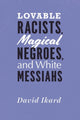 Book cover of: Lovable Racists, Magical Negroes, and White Messiahs. By: David Ikard