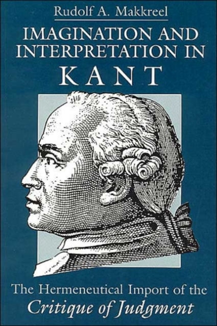 Book cover of: Imagination and Interpretation in Kant – The Hermeneutical Import of the Critique of Judgment. By: Rudolf A. Makkreel
