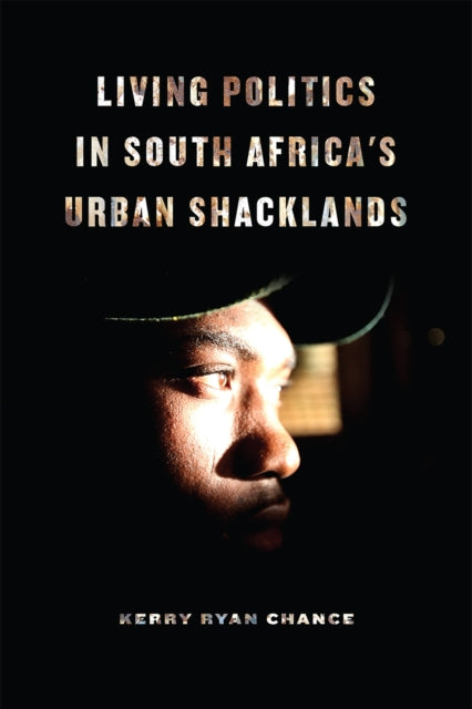 Book cover of: Living Politics in South Africa's Urban Shacklands. By: Kerry Ryan Chance