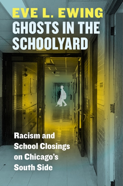 Book cover of: Ghosts in the Schoolyard. By: Eve L. Ewing