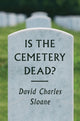 Book cover of: Is the Cemetery Dead?. By: David Charles Sloane