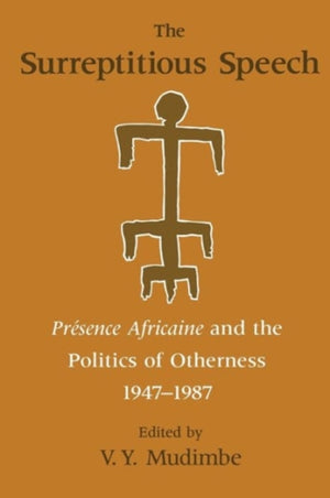 Surreptitious Speech – Presence Africaine and the Politics of Otherness 1947–1987