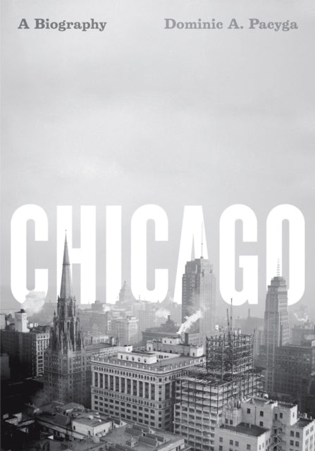 Book cover of: Chicago. By: Dominic A. Pacyga