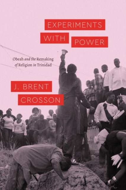 Book cover of: Experiments with Power – Obeah and the Remaking of  Religion in Trinidad. By: J. Brent Crosson