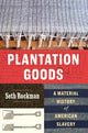 Book cover of: Plantation Goods. By: Seth Rockman