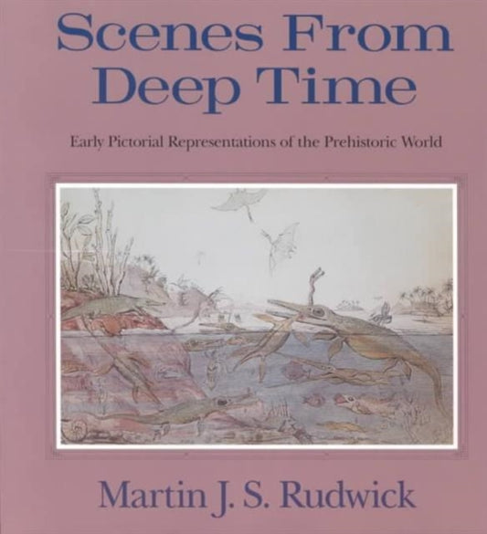 Book cover of: Scenes from Deep Time. By: Martin J. S. Rudwick