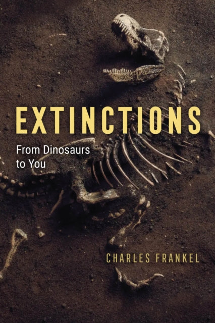 Extinctions, From Dinosaurs to You 9780226741017 Charles Frankel