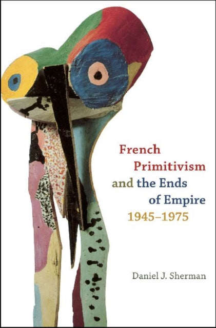 Book cover of: French Primitivism and the Ends of Empire, 1945-1975. By: Daniel J. Sherman