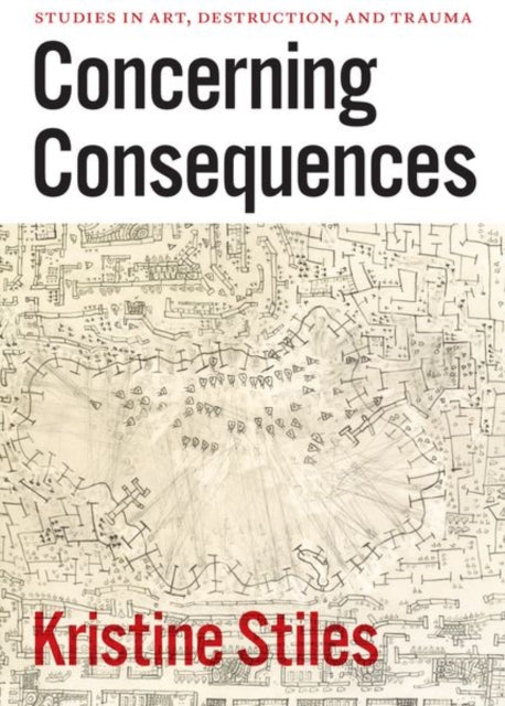 Book cover of: Concerning Consequences. By: Kristine Stiles