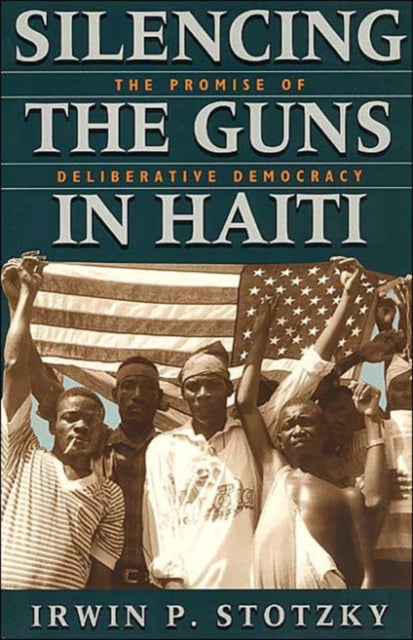 Book cover of: Silencing the Guns in Haiti. By: Irwin P. Stotzky