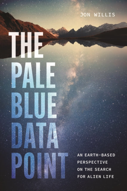 Pale Blue Data Point, An Earth-Based Perspective on the Search for Alien Life 9780226822402 Jon Willis