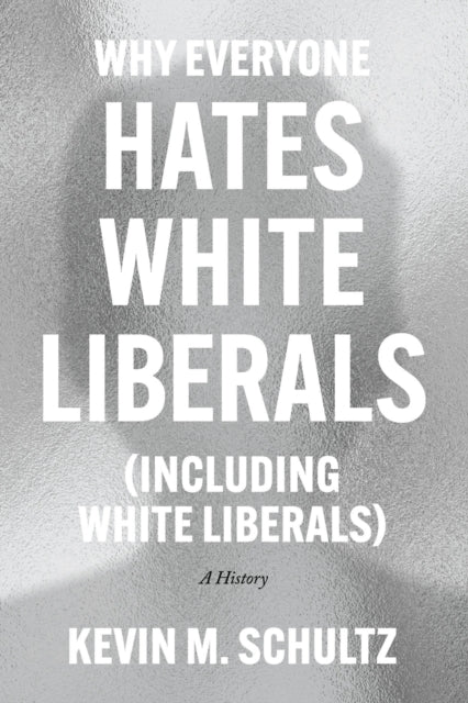 Why Everyone Hates White Liberals (Including White Liberals), A History
