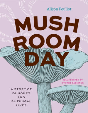 Mushroom Day, A Story of 24 Hours and 24 Fungal Lives