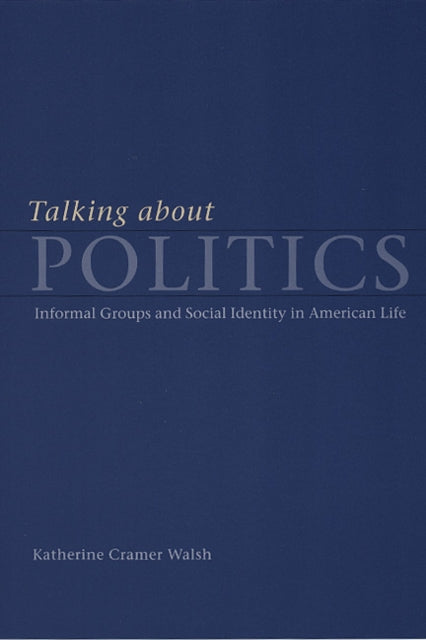 Book cover of: Talking about Politics. By: Katherine Cramer Walsh