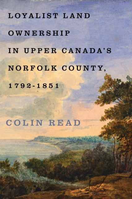 Book cover of: Loyalist Land Ownership in Upper Canada's Norfolk County, 1792–1851