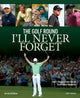 Book cover of: Golf Round I'll Never Forget: Golf's Biggest Stars Recall Their Finest Moments. By: Matt Adams