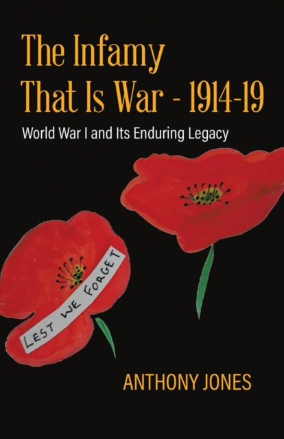Book cover of: Infamy That Is War - 1914-19. By: Anthony Jones
