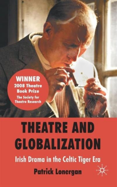 Book cover of: Theatre and Globalization: Irish Drama in the Celtic Tiger Era. By: Patrick Lonergan