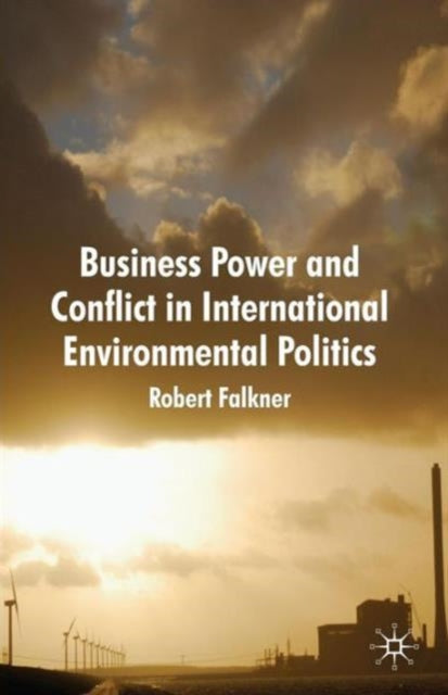 Book cover of: Business Power and Conflict in International Environmental Politics. By: Robert Falkner