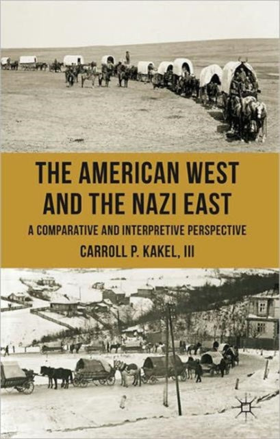Book cover of: American West and the Nazi East. By: Carroll P. Kakel