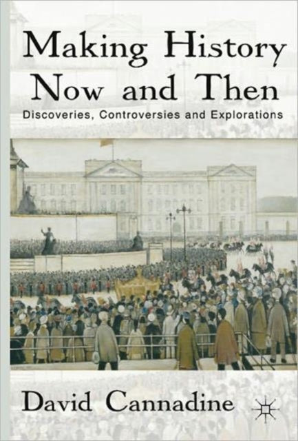 Book cover of: Making History Now and Then. By: D. Cannadine