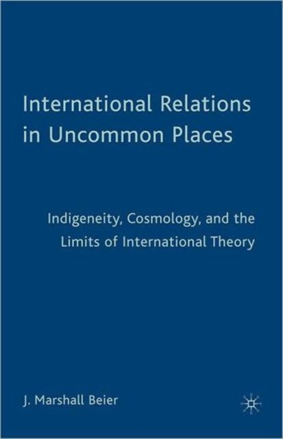 Book cover of: International Relations in Uncommon Places. By: J. Marshall Beier