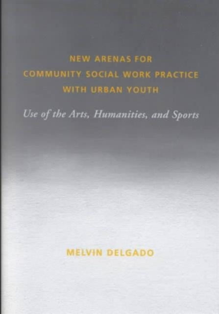 Book cover of: New Arenas for Community Social Work Practice with Urban Youth. By: Melvin Delgado
