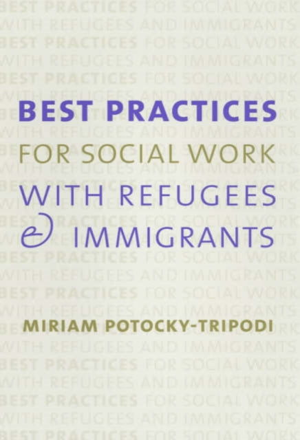 Book cover of: Best Practices for Social Work with Refugees and Immigrants. By: Miriam Potocky-Tripodi