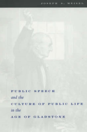 Public Speech and the Culture of Public Life in the Age of Gladstone