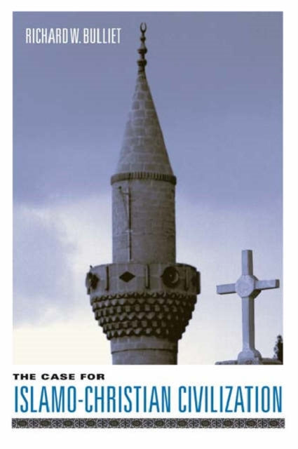 Book cover of: Case for Islamo-Christian Civilization. By: Richard W. Bulliet