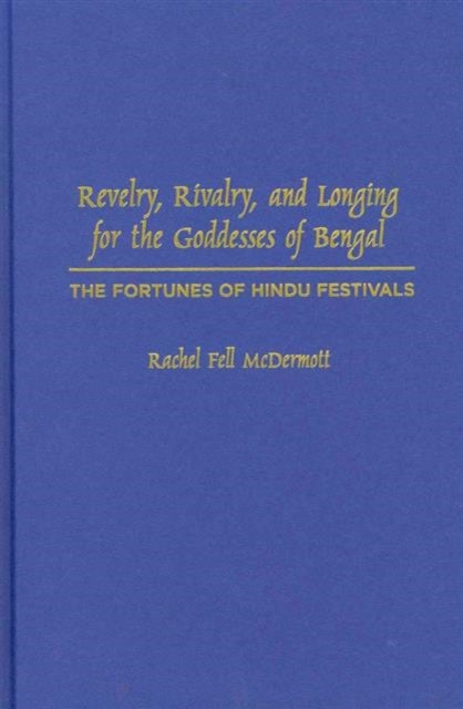 Book cover of: Revelry, Rivalry, and Longing for the Goddesses of Bengal. By: Rachel Fell McDermott