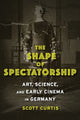 Book cover of: Shape of Spectatorship. By: Scott Curtis